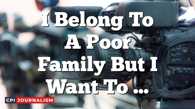 I Belong To A Poor Family But I Want To Become A Travel Journalist