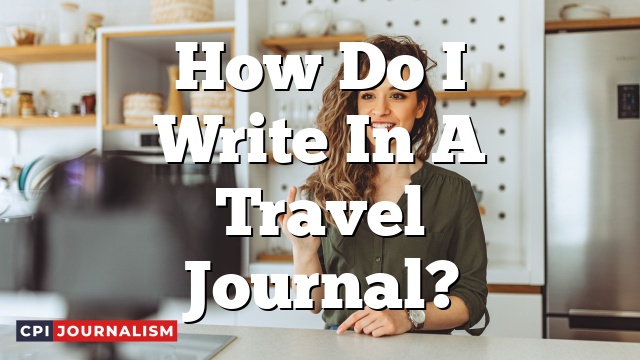 How Do I Write In A Travel Journal?