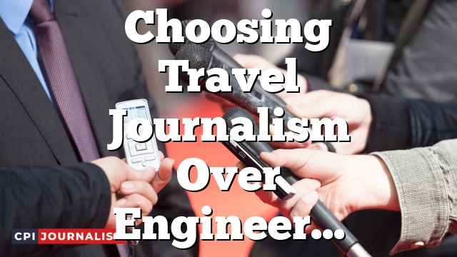 Choosing Travel Journalism Over Engineering: Opinion On A 12th Standard Science Student?